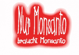 monsanto Nur Monsanto braucht Monsanto